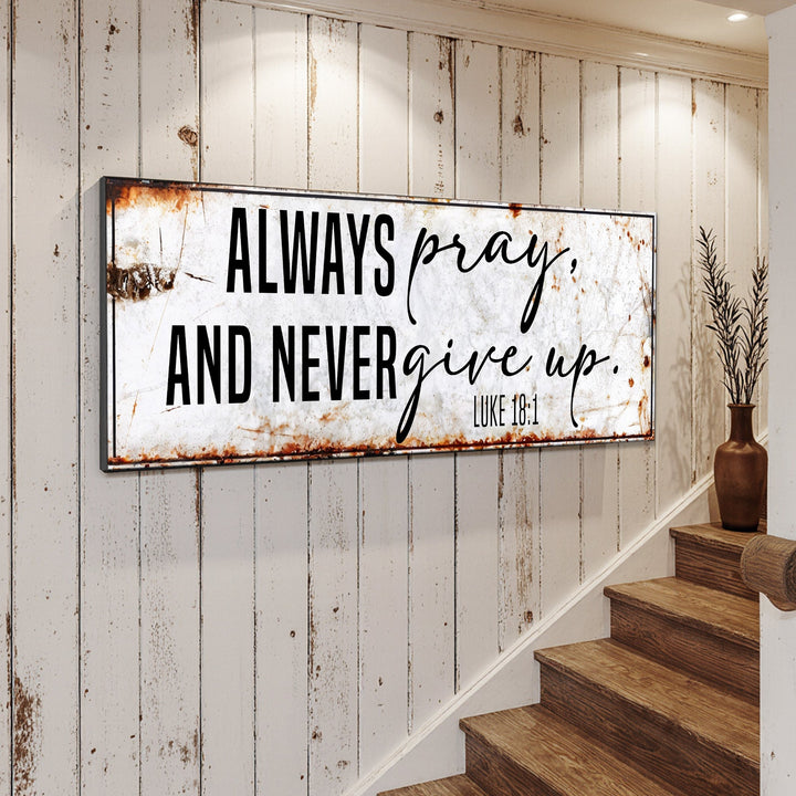 Always Pray And Never Give Up - Luke 18:1 Faith Sign II