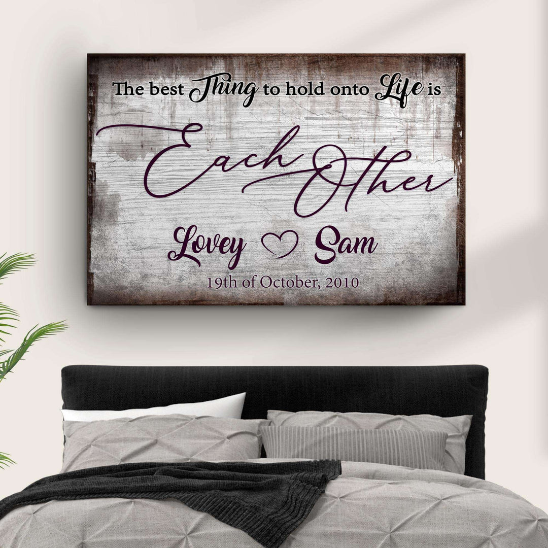The Best Thing To Hold Onto Life Is Each Other Sign II